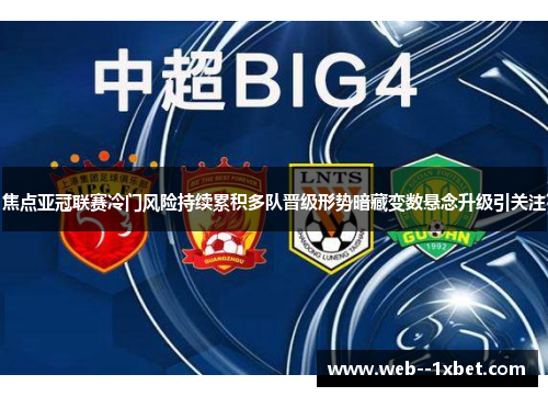焦点亚冠联赛冷门风险持续累积多队晋级形势暗藏变数悬念升级引关注