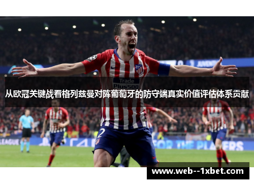 从欧冠关键战看格列兹曼对阵葡萄牙的防守端真实价值评估体系贡献 从欧冠关键战看格列兹曼对阵葡萄牙的防守端真实价值评估体系贡献