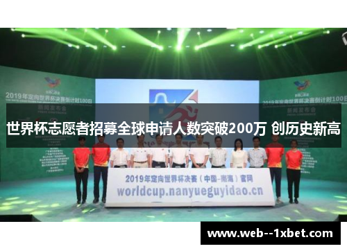 世界杯志愿者招募全球申请人数突破200万 创历史新高 世界杯志愿者招募全球申请人数突破200万 创历史新高