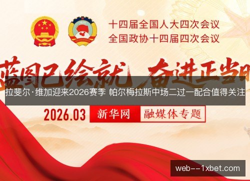 拉斐尔·维加迎来2026赛季 帕尔梅拉斯中场二过一配合值得关注 拉斐尔·维加迎来2026赛季 帕尔梅拉斯中场二过一配合值得关注
